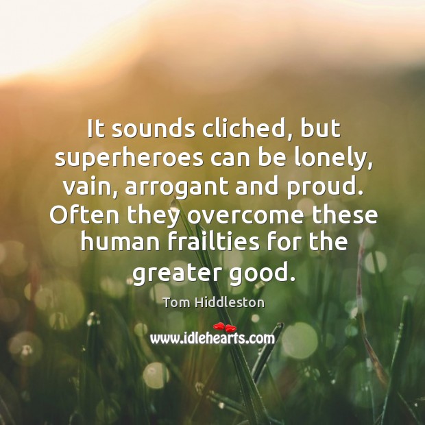 It sounds cliched, but superheroes can be lonely, vain, arrogant and proud. Lonely Quotes Image
