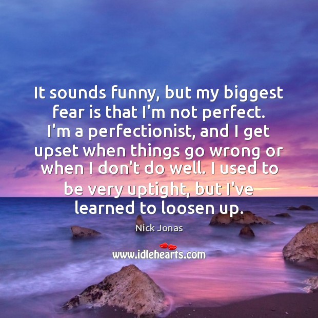 It sounds funny, but my biggest fear is that I’m not perfect. Nick Jonas Picture Quote