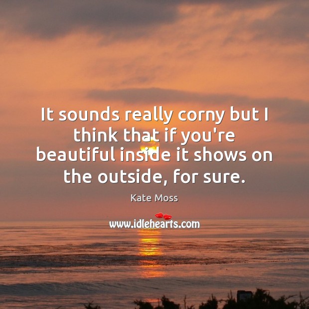 It sounds really corny but I think that if you’re beautiful inside You’re Beautiful Quotes Image