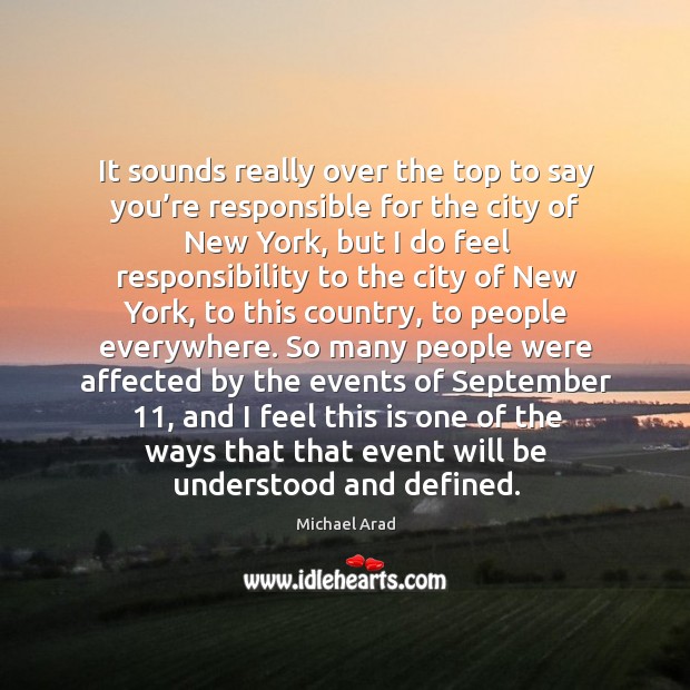 It sounds really over the top to say you’re responsible for the city of new york Michael Arad Picture Quote