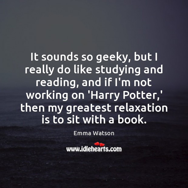 It sounds so geeky, but I really do like studying and reading, Emma Watson Picture Quote