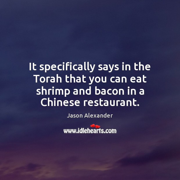 It specifically says in the Torah that you can eat shrimp and Jason Alexander Picture Quote