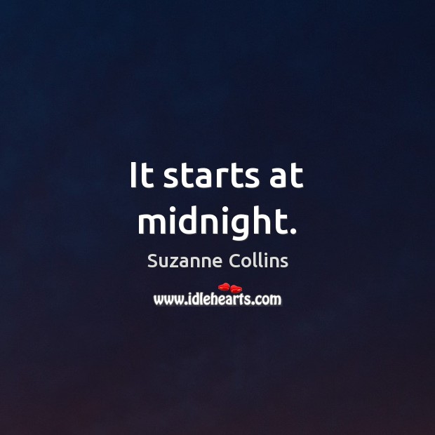 It starts at midnight. Suzanne Collins Picture Quote