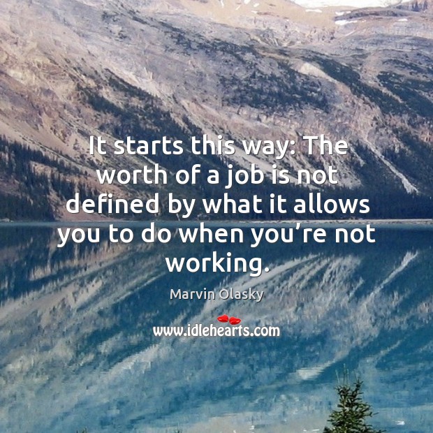 It starts this way: the worth of a job is not defined by what it allows you to do Image