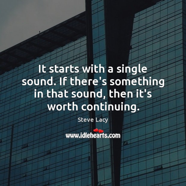 It starts with a single sound. If there’s something in that sound, Image