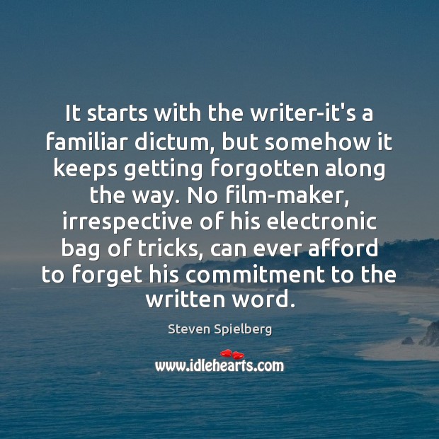 It starts with the writer-it’s a familiar dictum, but somehow it keeps Steven Spielberg Picture Quote