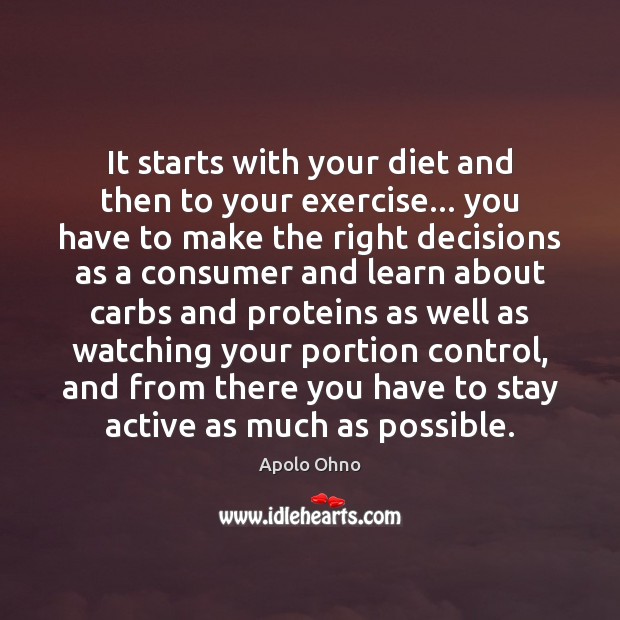 It starts with your diet and then to your exercise… you have Apolo Ohno Picture Quote
