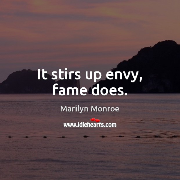 It stirs up envy, fame does. Marilyn Monroe Picture Quote