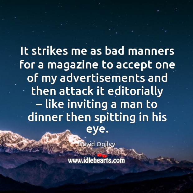 It strikes me as bad manners for a magazine to accept one of my advertisements David Ogilvy Picture Quote