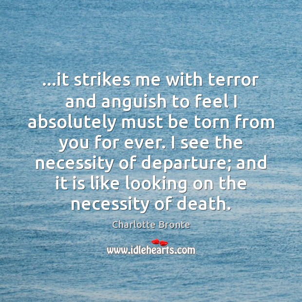 …it strikes me with terror and anguish to feel I absolutely must Charlotte Bronte Picture Quote