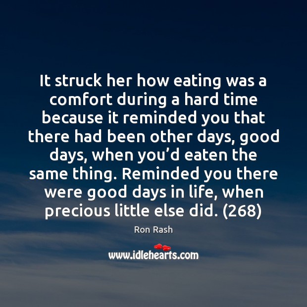 It struck her how eating was a comfort during a hard time Ron Rash Picture Quote