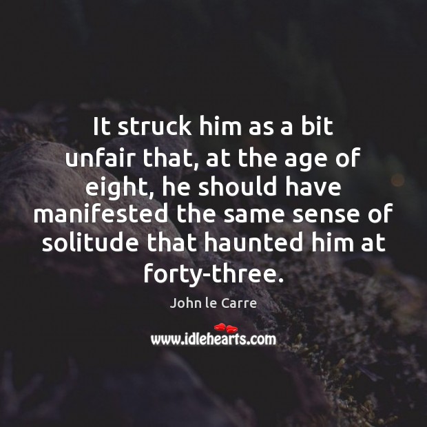 It struck him as a bit unfair that, at the age of John le Carre Picture Quote