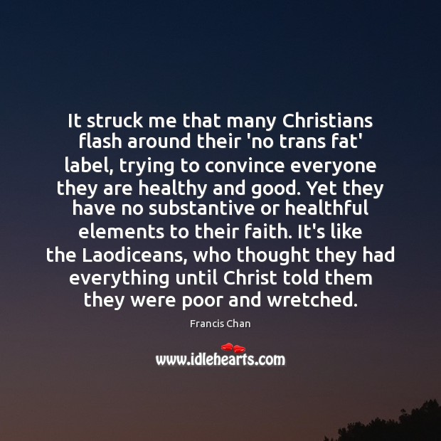 It struck me that many Christians flash around their ‘no trans fat’ Francis Chan Picture Quote