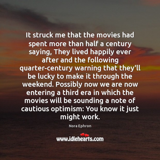 It struck me that the movies had spent more than half a Nora Ephron Picture Quote