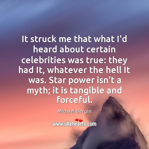 It struck me that what I’d heard about certain celebrities was true: Michael Bergin Picture Quote