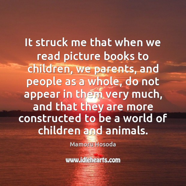 It struck me that when we read picture books to children, we Mamoru Hosoda Picture Quote