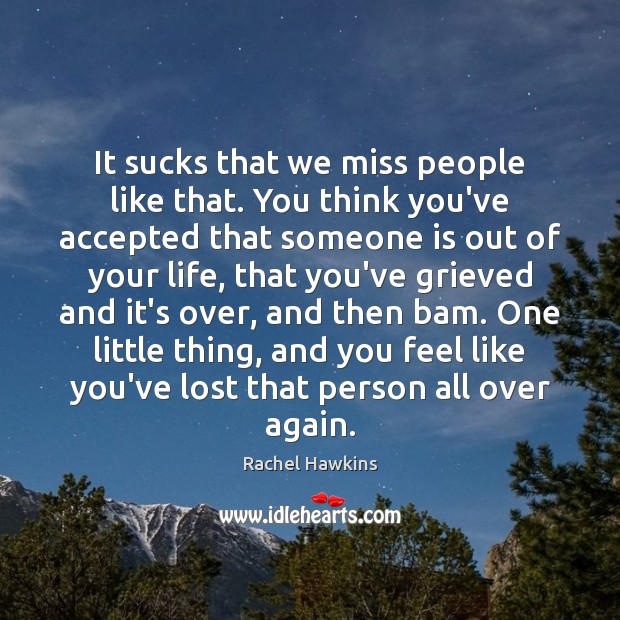It sucks that we miss people like that. You think you’ve accepted Rachel Hawkins Picture Quote