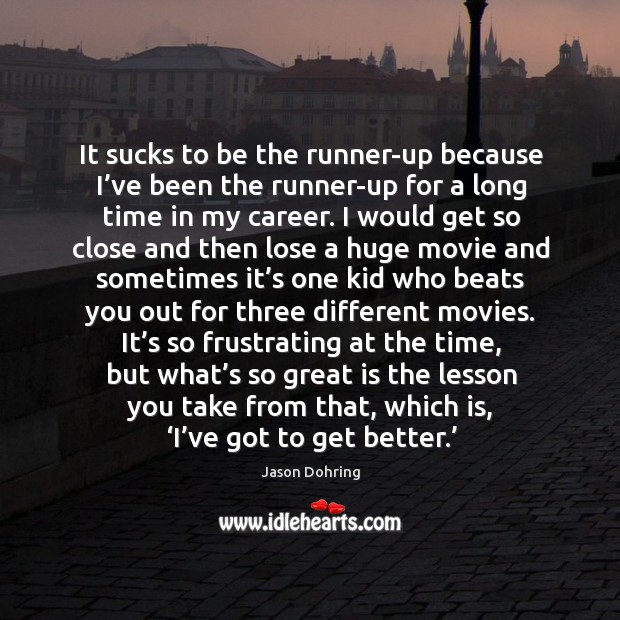 It sucks to be the runner-up because I’ve been the runner-up for a long time in my career. Jason Dohring Picture Quote