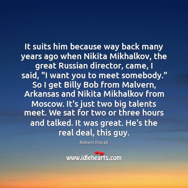 It suits him because way back many years ago when Nikita Mikhalkov, Robert Duvall Picture Quote