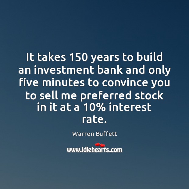 It takes 150 years to build an investment bank and only five minutes Warren Buffett Picture Quote