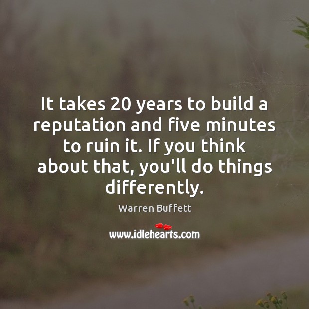 It takes 20 years to build a reputation and five minutes to ruin Warren Buffett Picture Quote
