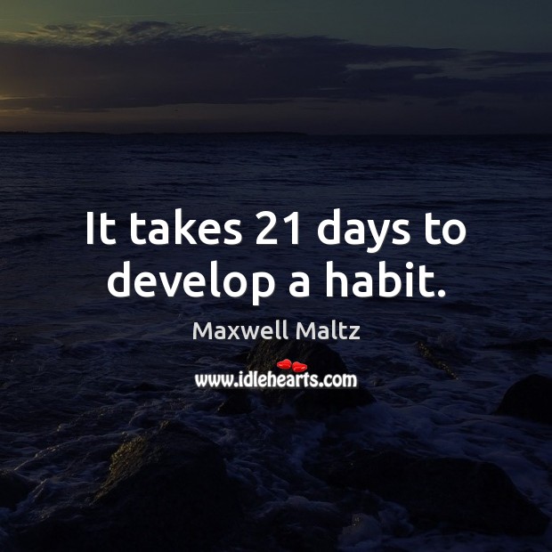 It takes 21 days to develop a habit. Image