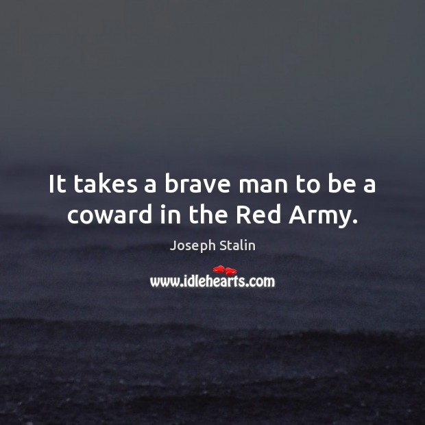It takes a brave man to be a coward in the Red Army. Joseph Stalin Picture Quote