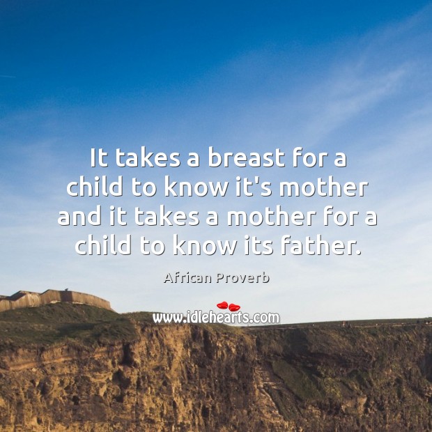 It takes a breast for a child to know it’s mother and it takes African Proverbs Image