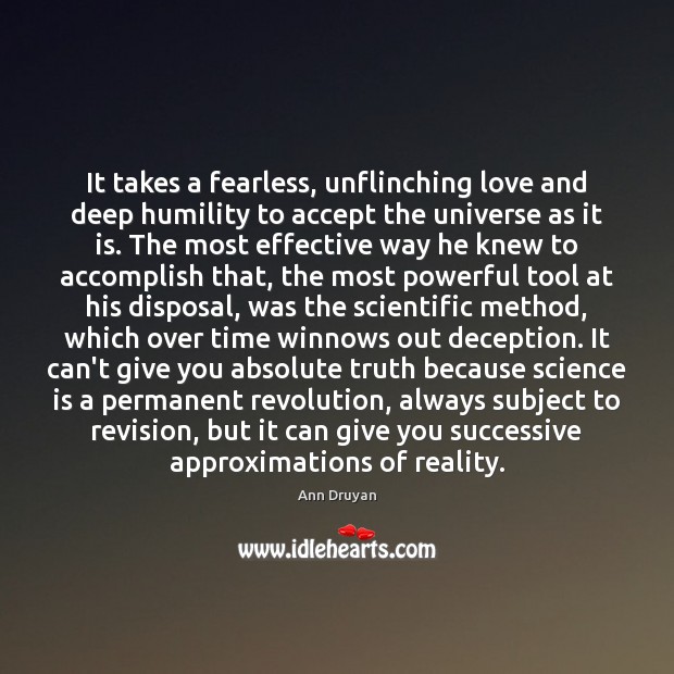 It takes a fearless, unflinching love and deep humility to accept the Science Quotes Image
