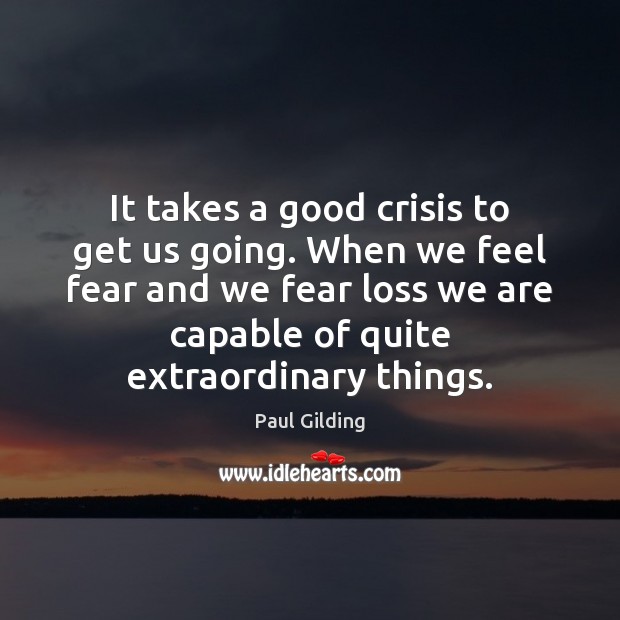 It takes a good crisis to get us going. When we feel Image