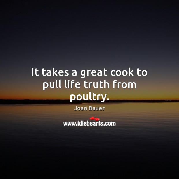 It takes a great cook to pull life truth from poultry. Joan Bauer Picture Quote