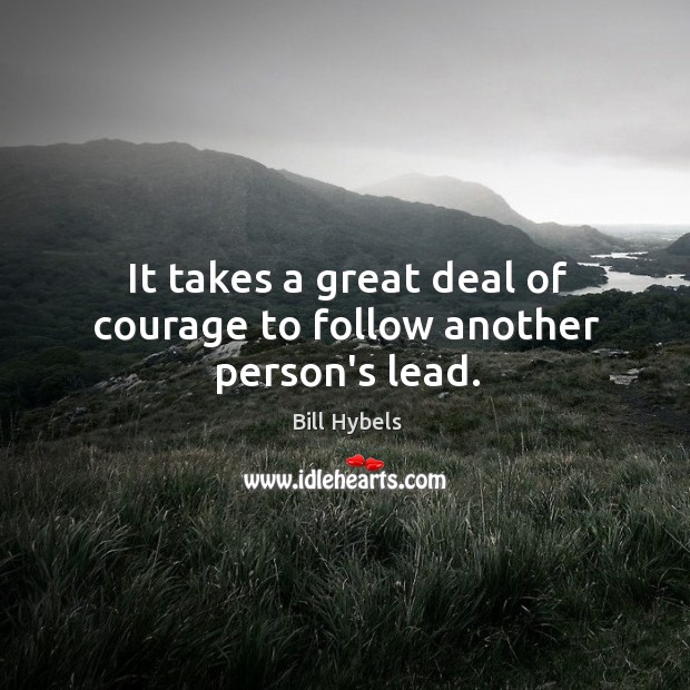 It takes a great deal of courage to follow another person’s lead. Image