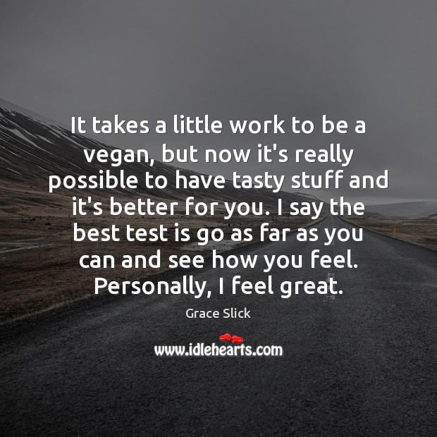 It takes a little work to be a vegan, but now it’s Grace Slick Picture Quote