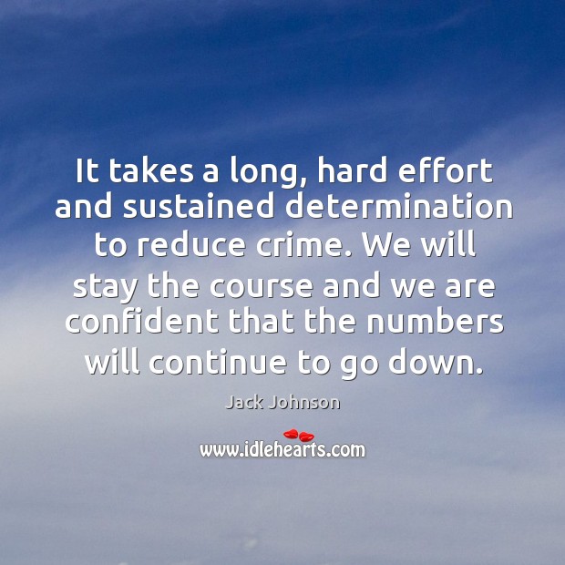 It takes a long, hard effort and sustained determination to reduce crime. Effort Quotes Image