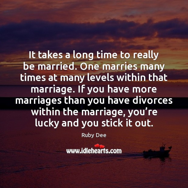It takes a long time to really be married. One marries many Image