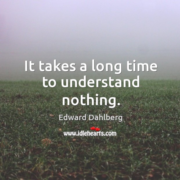 It takes a long time to understand nothing. Image