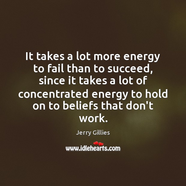 It takes a lot more energy to fail than to succeed, since Jerry Gillies Picture Quote
