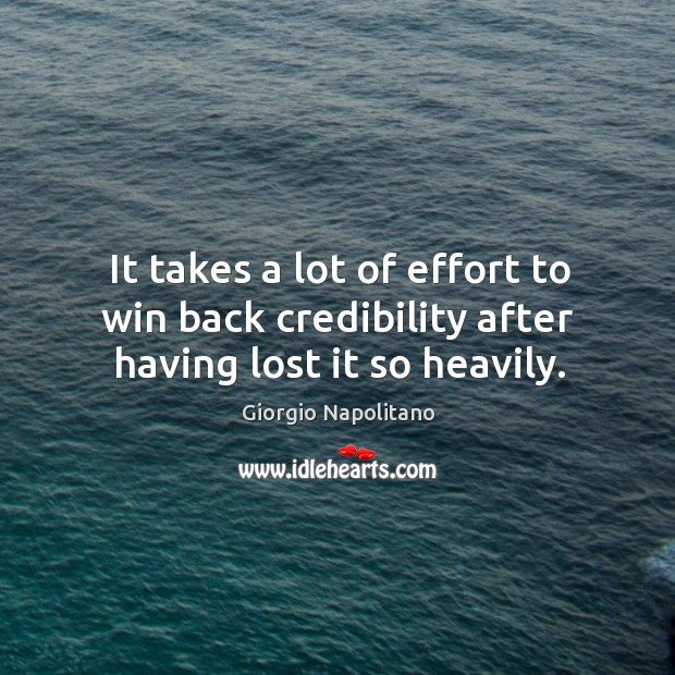 It takes a lot of effort to win back credibility after having lost it so heavily. Image