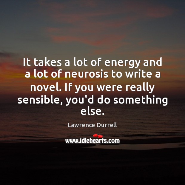 It takes a lot of energy and a lot of neurosis to Lawrence Durrell Picture Quote