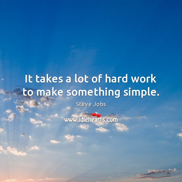 It takes a lot of hard work to make something simple. Image