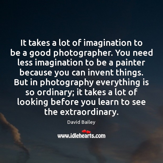 It takes a lot of imagination to be a good photographer. You David Bailey Picture Quote
