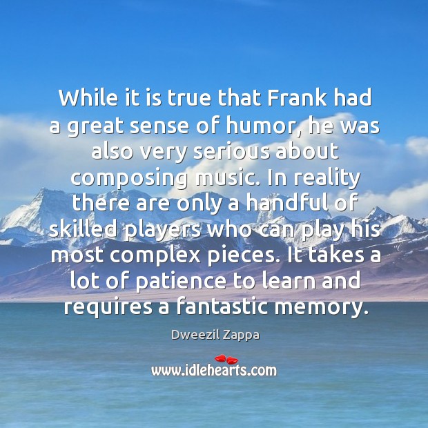 It takes a lot of patience to learn and requires a fantastic memory. Dweezil Zappa Picture Quote
