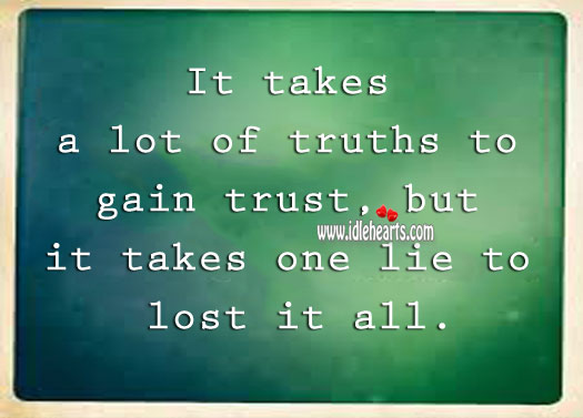 It takes a lot to gain trust. Lie Quotes Image