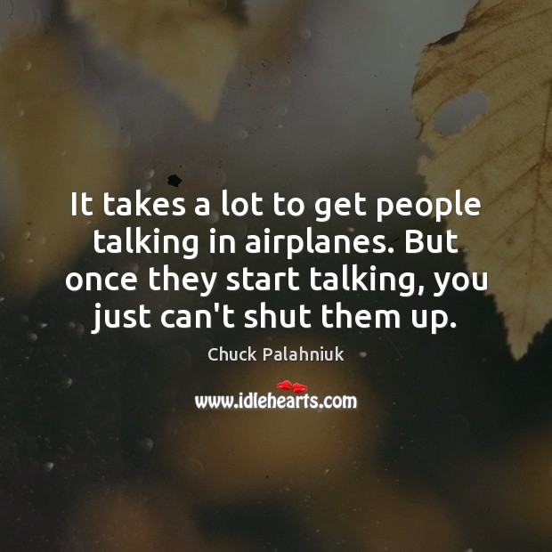 It takes a lot to get people talking in airplanes. But once Chuck Palahniuk Picture Quote