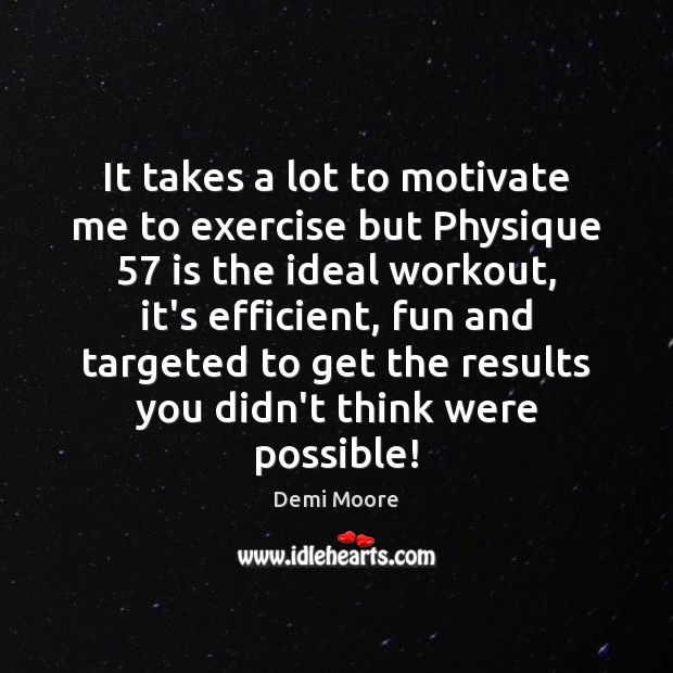 It takes a lot to motivate me to exercise but Physique 57 is Demi Moore Picture Quote