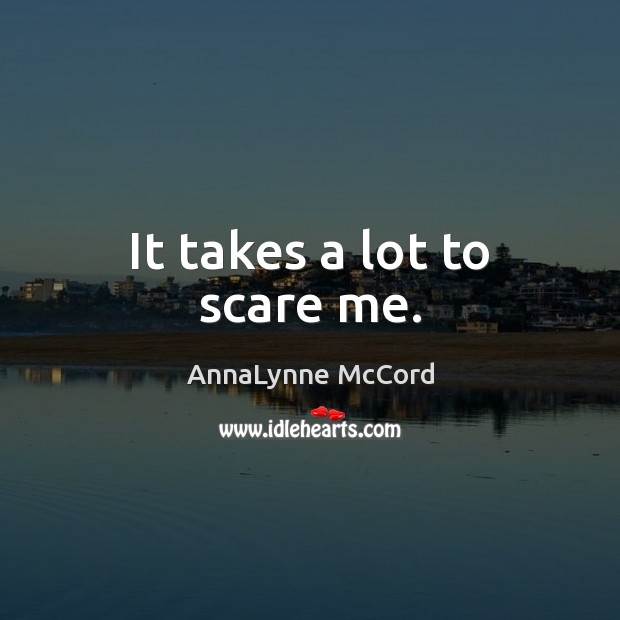 It takes a lot to scare me. AnnaLynne McCord Picture Quote