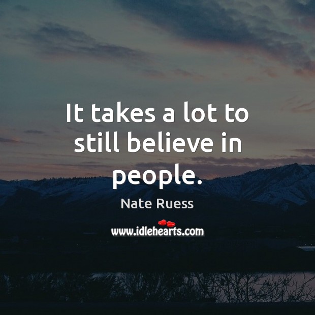 It takes a lot to still believe in people. Nate Ruess Picture Quote