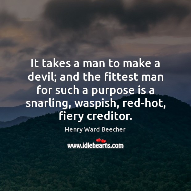 It takes a man to make a devil; and the fittest man Henry Ward Beecher Picture Quote