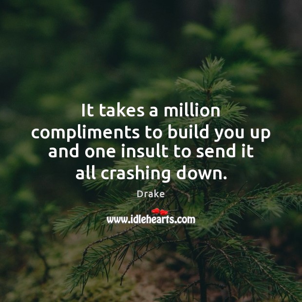 It takes a million compliments to build you up and one insult Insult Quotes Image