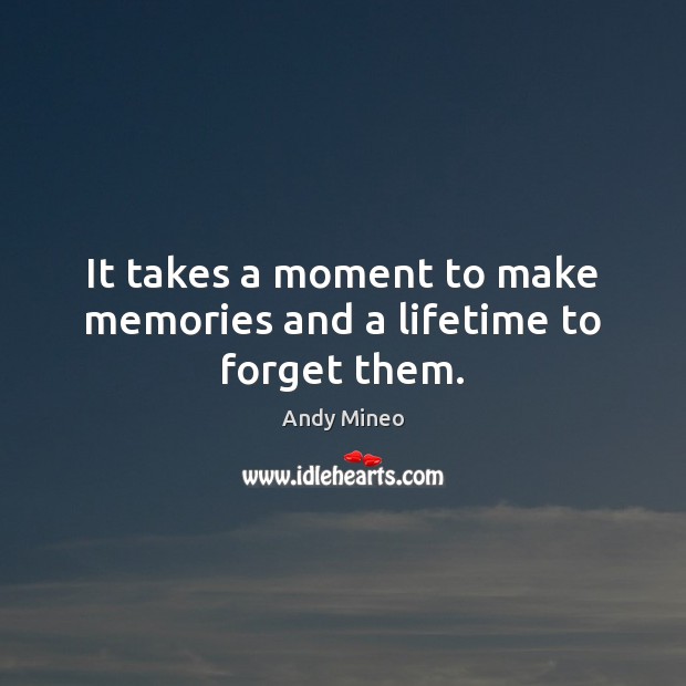 It takes a moment to make memories and a lifetime to forget them. Andy Mineo Picture Quote